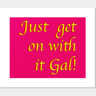 Just Get On with IT Gal! Posters and Art